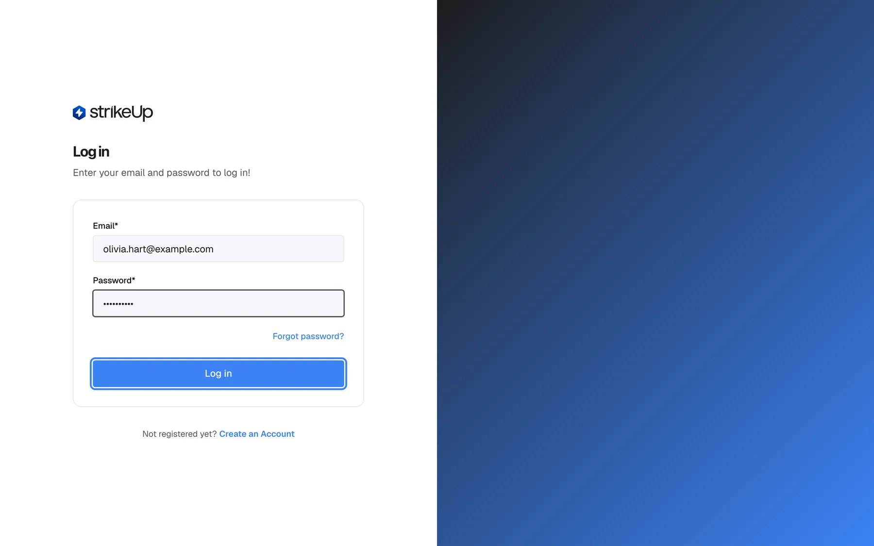 The "Log in" page with the form filled in. The "Email*" field contains "olivia.hart@example.com" and the "Password*" field shows the password as a row of dots. The "Forgot password?" link sits at the right below the password field. The full-width blue "Log in" button at the bottom of the card is highlighted; selecting it checks the email and password and either opens the dashboard or, when two-factor authentication applies, replaces the form with a code step. Below the card: "Not registered yet? Create an Account".