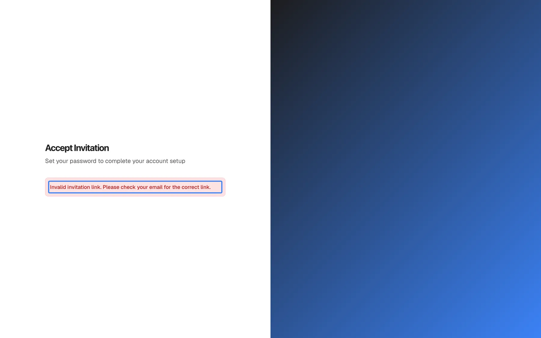 The "Accept Invitation" page opened from a link that lost its invitation code, for example because the address was cut off when copied. Under the heading and the subtitle "Set your password to complete your account setup", a red banner is highlighted that reads "Invalid invitation link. Please check your email for the correct link.". No password fields and no button are shown, so nothing can be entered on this page. Open the full link from the most recent invitation email instead.