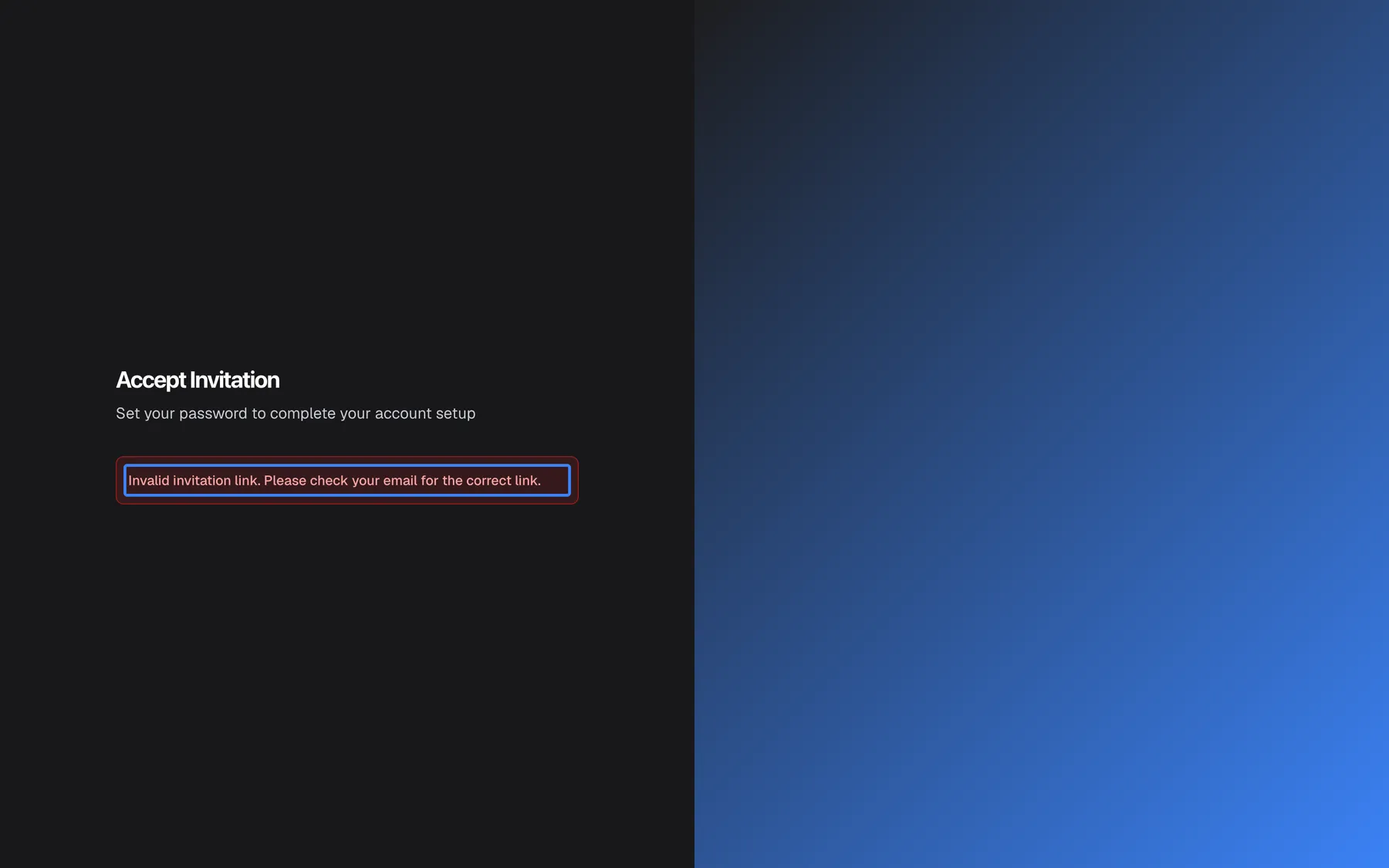 The "Accept Invitation" page opened from a link that lost its invitation code, for example because the address was cut off when copied. Under the heading and the subtitle "Set your password to complete your account setup", a red banner is highlighted that reads "Invalid invitation link. Please check your email for the correct link.". No password fields and no button are shown, so nothing can be entered on this page. Open the full link from the most recent invitation email instead.