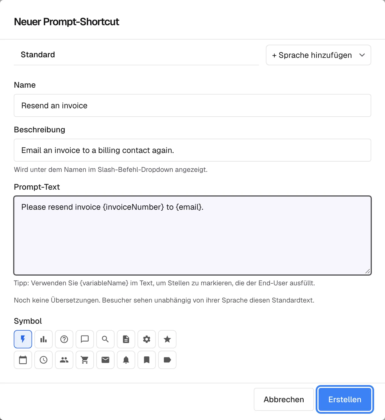Der ausgefüllte Dialog "Neuer Prompt-Shortcut". "Name" lautet "Resend an invoice"; "Beschreibung" lautet "Email an invoice to a billing contact again." mit dem Hinweis "Wird unter dem Namen im Slash-Befehl-Dropdown angezeigt."; "Prompt-Text" lautet "Please resend invoice {invoiceNumber} to {email}." mit dem Tipp "Tipp: Verwenden Sie {variableName} im Text, um Stellen zu markieren, die der End-User ausfüllt." Der Dialog bietet außerdem eine Symbolauswahl und Sprachreiter. Unten, neben "Abbrechen", speichert die hervorgehobene Schaltfläche "Erstellen" den Shortcut für alle Widgets.