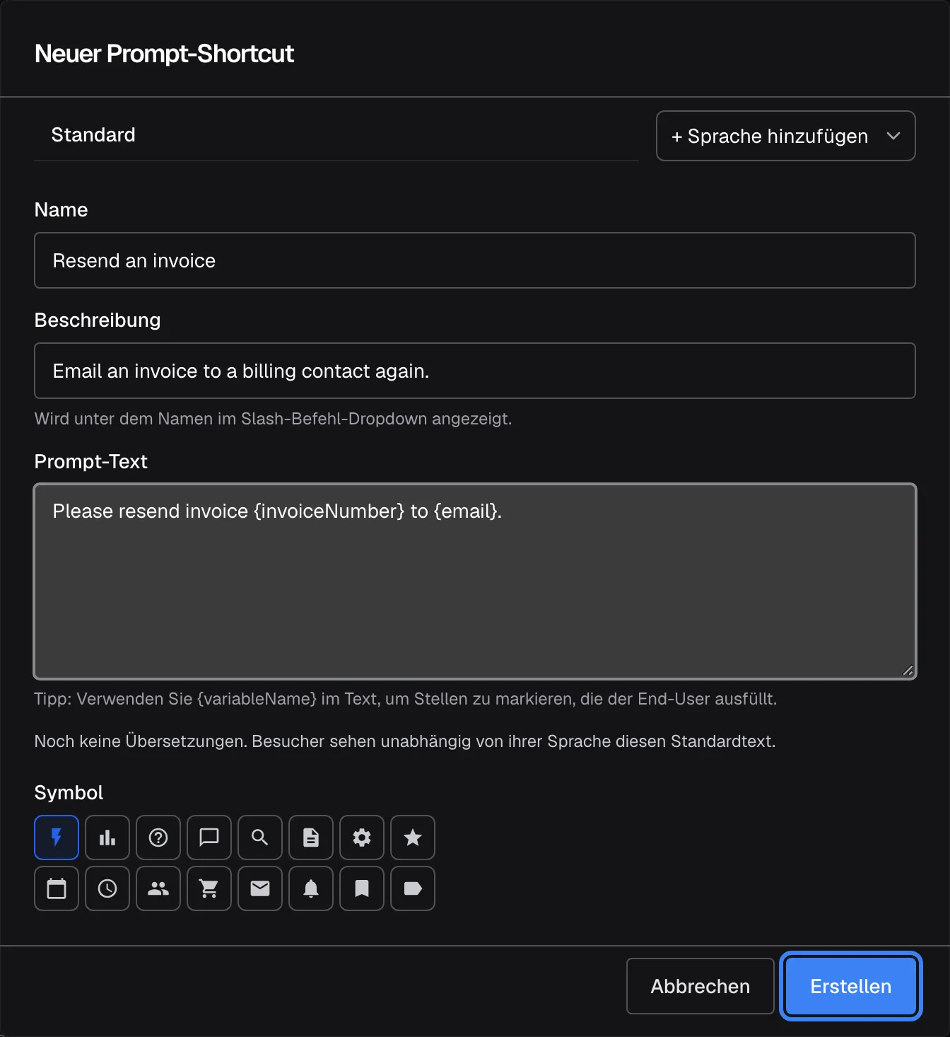 Der ausgefüllte Dialog "Neuer Prompt-Shortcut". "Name" lautet "Resend an invoice"; "Beschreibung" lautet "Email an invoice to a billing contact again." mit dem Hinweis "Wird unter dem Namen im Slash-Befehl-Dropdown angezeigt."; "Prompt-Text" lautet "Please resend invoice {invoiceNumber} to {email}." mit dem Tipp "Tipp: Verwenden Sie {variableName} im Text, um Stellen zu markieren, die der End-User ausfüllt." Der Dialog bietet außerdem eine Symbolauswahl und Sprachreiter. Unten, neben "Abbrechen", speichert die hervorgehobene Schaltfläche "Erstellen" den Shortcut für alle Widgets.