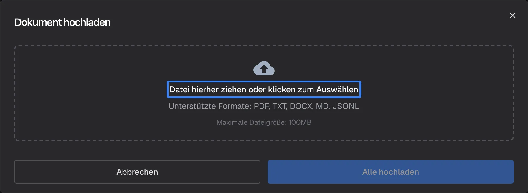 Der Dialog „Dokument hochladen“ der Wissensdatenbank. Ein gestrichelter Ablagebereich mit Wolkensymbol trägt den hervorgehobenen Text „Datei hierher ziehen oder klicken zum Auswählen“, darunter „Unterstützte Formate: PDF, TXT, DOCX, MD, JSONL“ und „Maximale Dateigröße: 100MB“. Unten stehen „Abbrechen“ und „Alle hochladen“, das deaktiviert bleibt, bis mindestens eine Datei gewählt ist. Neue Dateien landen in dem Ordner, der auf der Seite ausgewählt ist.